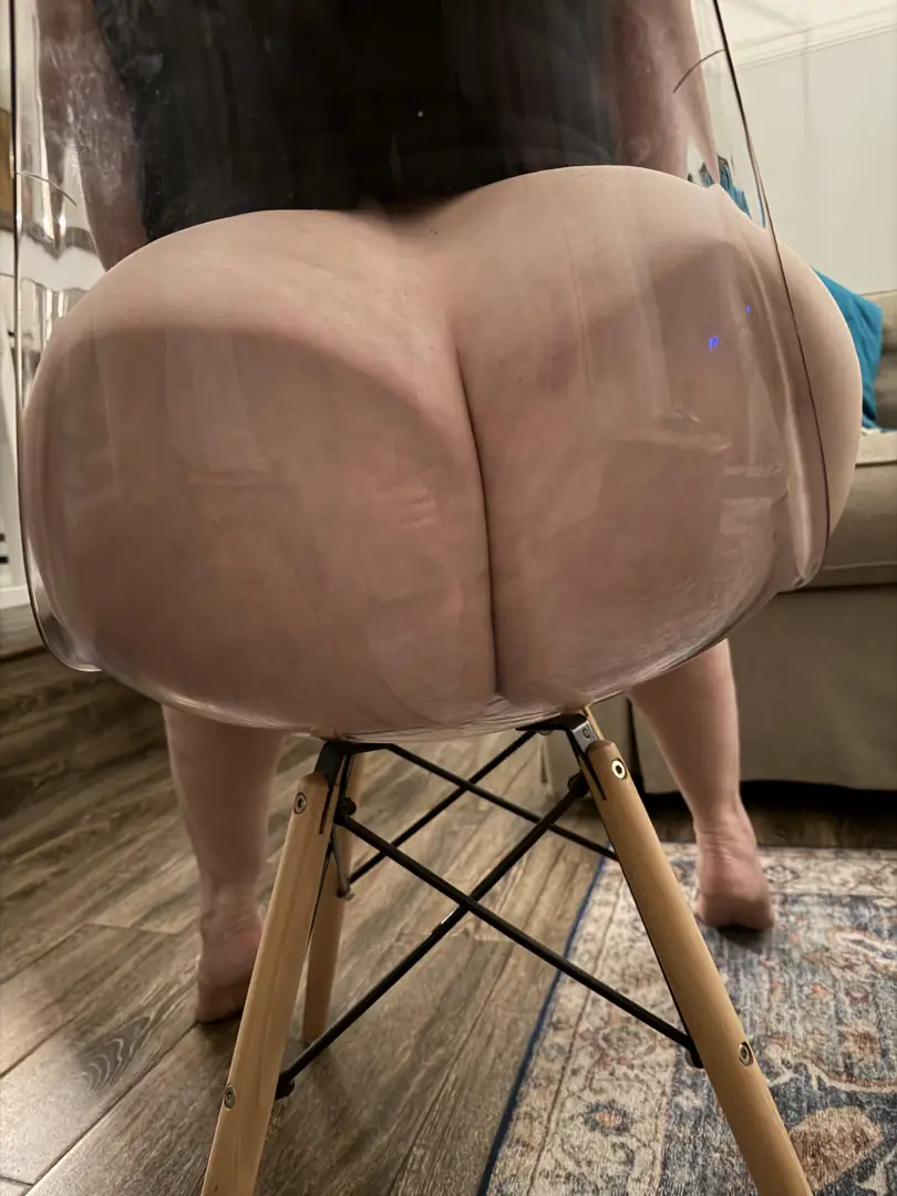 Making this clear chair look like pure art with my magnificent ass